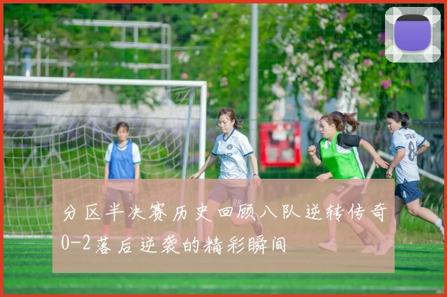 分区半决赛历史回顾八队逆转传奇0-2落后逆袭的精彩瞬间